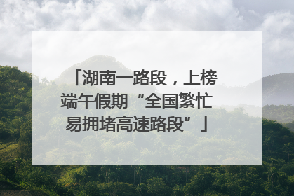 湖南一路段，上榜端午假期“全国繁忙易拥堵高速路段”