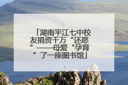 湖南平江七中校友捐资千万“还愿”——母爱“孕育”了一座图书馆
