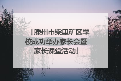 滕州市柴里矿区学校成功举办家长会暨家长课堂活动