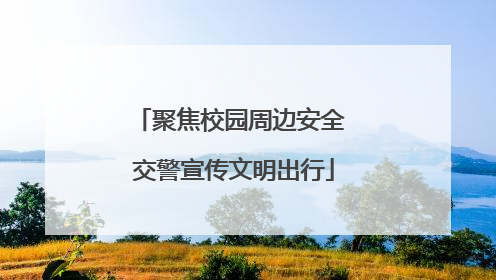 聚焦校园周边安全 交警宣传文明出行