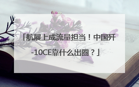 航展上成流量担当！中国歼-10CE靠什么出圈？
