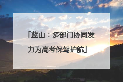 蓝山：多部门协同发力为高考保驾护航