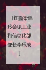 许勤梁惠玲会见工业和信息化部部长李乐成