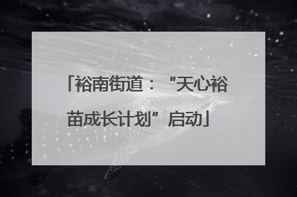 裕南街道：“天心裕苗成长计划”启动