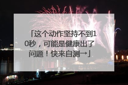 这个动作坚持不到10秒，可能是健康出了问题！快来自测→