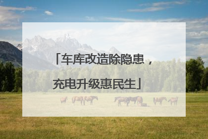车库改造除隐患，充电升级惠民生