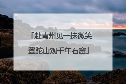 赴青州见一抹微笑 登驼山观千年石窟