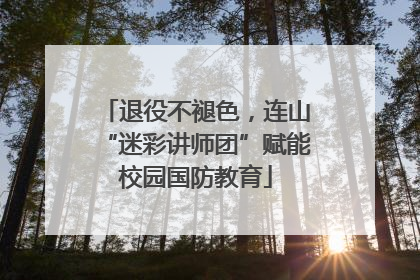 退役不褪色，连山“迷彩讲师团”赋能校园国防教育