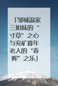 邹城温家三姐妹的“寸草”之心与兖矿暮年老人的“春晖”之乐
