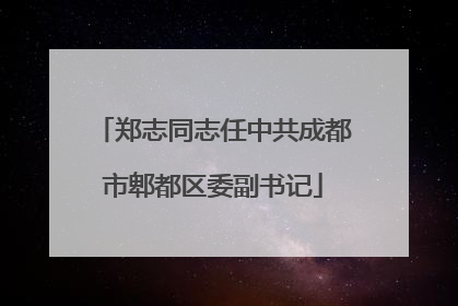 郑志同志任中共成都市郫都区委副书记