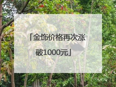 金饰价格再次涨破1000元