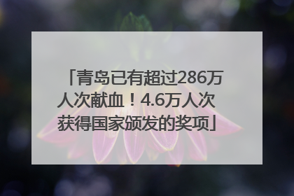 青岛已有超过286万人次献血！4.6万人次获得国家颁发的奖项