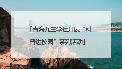 青海九三学社开展“科普进校园”系列活动