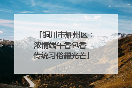 铜川市耀州区：浓情端午香包香 传统习俗耀光芒