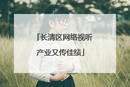 长清区网络视听产业又传佳绩