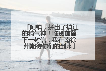 阿镇，拼出了镇江的精气神！临别前留下一封信：我在南徐州期待你们的到来