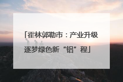 霍林郭勒市：产业升级逐梦绿色新“铝”程