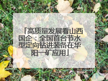 高质量发展看山西国企：全国首台节水型定向钻进装备在华阳一矿应用