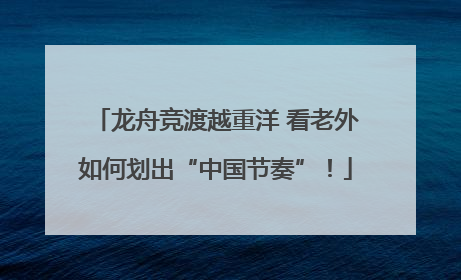 龙舟竞渡越重洋 看老外如何划出“中国节奏”！