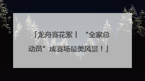 龙舟赛花絮丨 “全家总动员”成赛场最美风景！