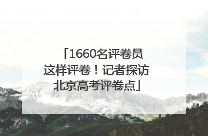 1660名评卷员这样评卷！记者探访北京高考评卷点