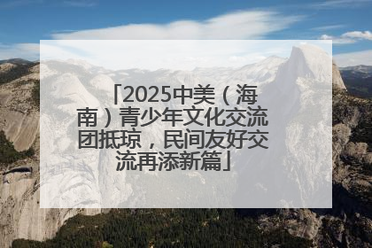 2025中美（海南）青少年文化交流团抵琼，民间友好交流再添新篇