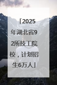2025年湖北省92所技工院校，计划招生6万人