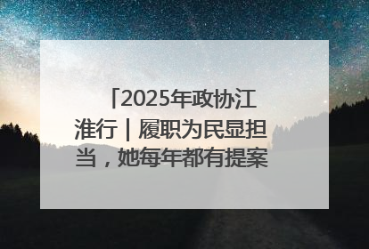 2025年政协江淮行｜履职为民显担当，她每年都有提案被评为“优秀”