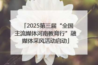 2025第三届“全国主流媒体河南教育行”融媒体采风活动启动