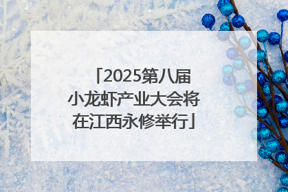 2025第八届小龙虾产业大会将在江西永修举行