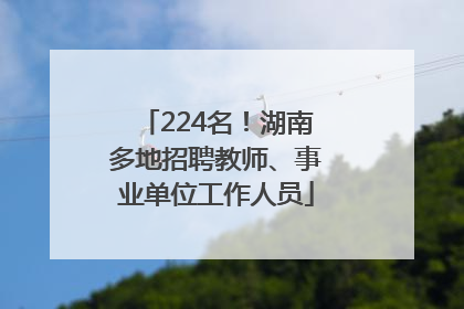 224名！湖南多地招聘教师、事业单位工作人员