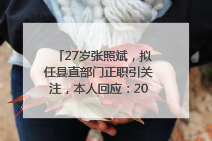 27岁张照斌，拟任县直部门正职引关注，本人回应：2019年选调生，此前负责公文相关工作