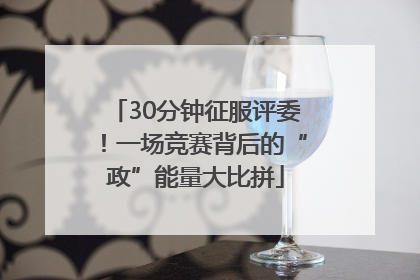 30分钟征服评委！一场竞赛背后的“政”能量大比拼