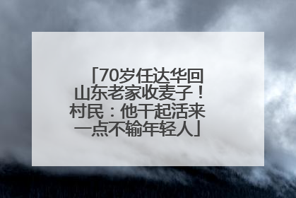 70岁任达华回山东老家收麦子！村民：他干起活来一点不输年轻人