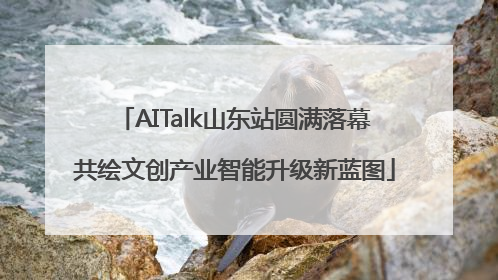 AITalk山东站圆满落幕共绘文创产业智能升级新蓝图