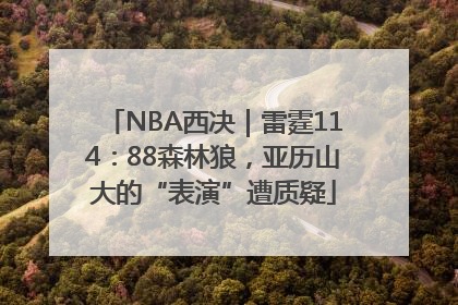 NBA西决｜雷霆114：88森林狼，亚历山大的“表演”遭质疑